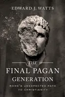 Ultima generație păgână: Calea neașteptată a Romei către creștinism - The Final Pagan Generation: Rome's Unexpected Path to Christianity