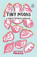 Tiny Moons - Un an de mâncat în Shanghai - Tiny Moons - A Year of Eating in Shanghai