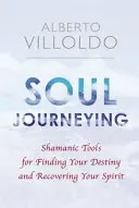 Călătoria sufletului - Instrumente șamanice pentru a-ți găsi destinul și a-ți recăpăta spiritul - Soul Journeying - Shamanic Tools for Finding Your Destiny and Recovering Your Spirit
