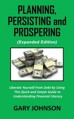 Planificare, persistență și prosperitate: Liberate Youself From Debt (Versiune extinsă) - Planning, Persisting and Prospering: Liberate Youself From Debt (Expanded Version)