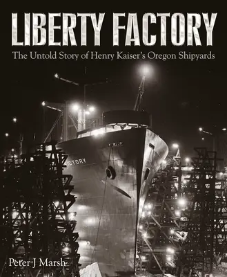Fabrica Liberty: Povestea nespusă a șantierelor navale din Oregon ale lui Henry Kaiser - Liberty Factory: The Untold Story of Henry Kaiser's Oregon Shipyards