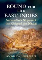Bound for the East Indies: Halsewell - Un naufragiu care a cucerit națiunea - Bound for the East Indies: Halsewell--A Shipwreck That Gripped the Nation