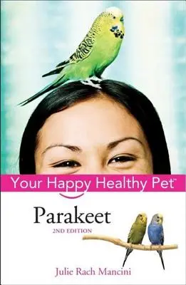 Parakeet: Animalul tău fericit și sănătos - Parakeet: Your Happy Healthy Pet