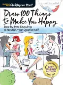 Desenează 100 de lucruri care să te facă fericit: Step-By-Step Drawings to Nourish Your Creative Self (Desene pas cu pas pentru a-ți hrăni creativitatea) - Draw 100 Things to Make You Happy: Step-By-Step Drawings to Nourish Your Creative Self