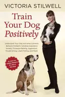 Dresează-ți câinele în mod pozitiv: Understand Your Dog and Solve Common Behavior Problems Including Separation Anxiety, Excessive Barking, Aggression, Ho - Train Your Dog Positively: Understand Your Dog and Solve Common Behavior Problems Including Separation Anxiety, Excessive Barking, Aggression, Ho