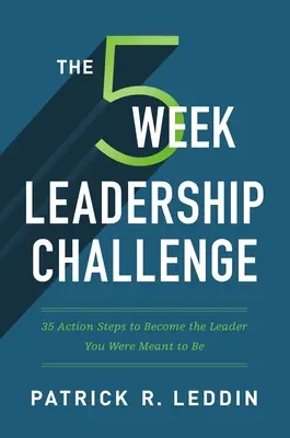 The Five-Week Leadership Challenge: 35 de pași de acțiune pentru a deveni liderul care ți-a fost menit să fii - The Five-Week Leadership Challenge: 35 Action Steps to Become the Leader You Were Meant to Be