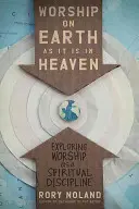 Închinarea pe pământ așa cum este în cer: Explorarea închinării ca disciplină spirituală - Worship on Earth as It Is in Heaven: Exploring Worship as a Spiritual Discipline