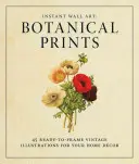 Instant Wall Art - Botanical Prints: 45 de ilustrații vintage gata de înrămat pentru decorul casei dvs. - Instant Wall Art - Botanical Prints: 45 Ready-To-Frame Vintage Illustrations for Your Home Decor