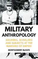 Antropologie militară - Soldați, cercetători și subiecți la marginile imperiului - Military Anthropology - Soldiers, Scholars and Subjects at the Margins of Empire