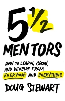 5 1/2 Mentori: Cum să înveți, să crești și să te dezvolți de la oricine și de la orice - 5 1/2 Mentors: How to Learn, Grow, and Develop from Everyone and Everything