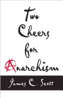 Două urale pentru anarhism: Six Easy Pieces on Autonomy, Dignity, and Meaningful Work and Play - Two Cheers for Anarchism: Six Easy Pieces on Autonomy, Dignity, and Meaningful Work and Play