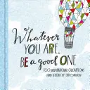 Orice ai fi, fii un om bun: 100 de citate inspiraționale - Whatever You Are, Be a Good One: 100 Inspirational Quotations
