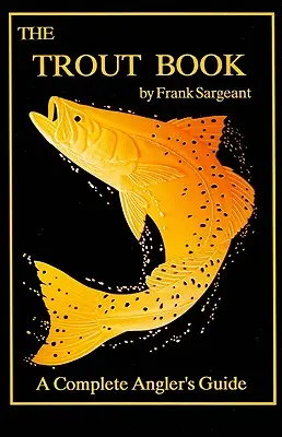 The Trout Book: Ghidul complet al pescarului - The Trout Book: A Complete Angler's Guide