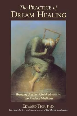 Practica vindecării prin vis: Aducerea misterelor antice grecești în medicina modernă - The Practice of Dream Healing: Bringing Ancient Greek Mysteries Into Modern Medicine