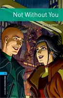 Biblioteca Oxford Bookworms: Nivelul 5:: Not Without You - Lecturi gradate pentru elevii de liceu și adulți - Oxford Bookworms Library: Level 5:: Not Without You - Graded readers for secondary and adult learners