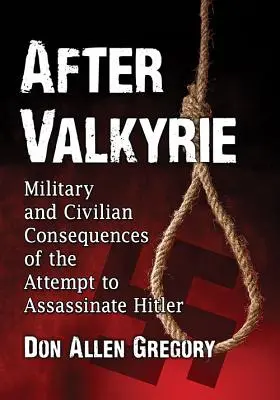 După Valkyrie: Consecințele militare și civile ale tentativei de asasinare a lui Hitler - After Valkyrie: Military and Civilian Consequences of the Attempt to Assassinate Hitler