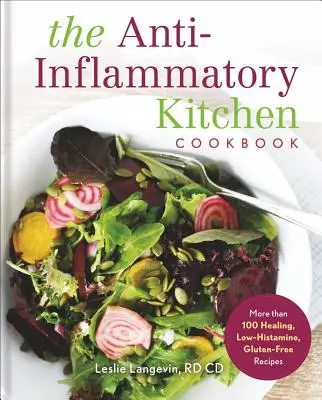 The Anti-Inflammatory Kitchen Cookbook: More Than 100 Healing, Low-Histamine, Gluten-Free Recipes (Mai mult de 100 de rețete vindecătoare, cu conținut scăzut de histamină și fără gluten) - The Anti-Inflammatory Kitchen Cookbook: More Than 100 Healing, Low-Histamine, Gluten-Free Recipes