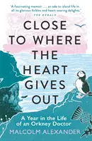 Close to Where the Heart Gives Out: Un an din viața unui medic din Orkney - Close to Where the Heart Gives Out: A Year in the Life of an Orkney Doctor