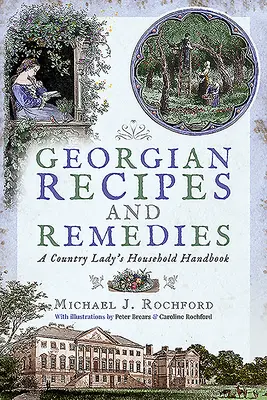 Rețete și remedii georgiene: Manualul de gospodărie al unei doamne de la țară - Georgian Recipes and Remedies: A Country Lady's Household Handbook