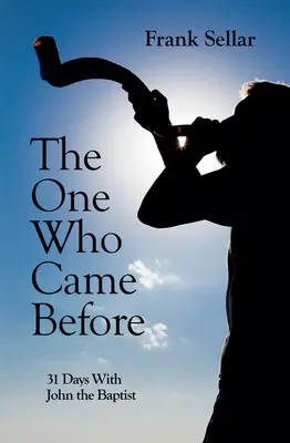 Cel care a venit înainte: 31 de zile cu Ioan Botezătorul - The One Who Came Before: 31 Days with John the Baptist