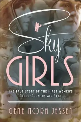 Sky Girls: Adevărata poveste a primei curse aeriene feminine cross-Country - Sky Girls: The True Story of the First Women's Cross-Country Air Race