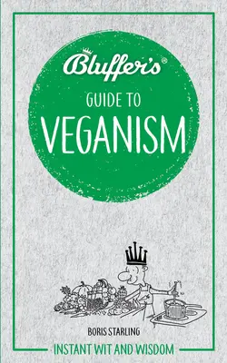 Ghidul Veganismului pentru Bluffer: Spirit și înțelepciune instantanee - Bluffer's Guide to Veganism: Instant Wit and Wisdom