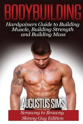 Culturism: Hardgainers Guide to Building Muscle, Building Strength and Building Mass - Scrawny to Brawny Skinny Guys Edition - Bodybuilding: Hardgainers Guide to Building Muscle, Building Strength and Building Mass - Scrawny to Brawny Skinny Guys Edition