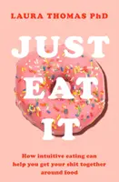 Just Eat It - Cum te poate ajuta mâncatul intuitiv... - Just Eat It - How Intuitive Eating Can Help You...