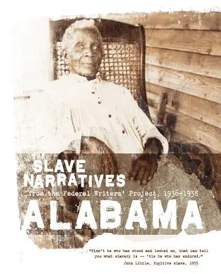 Alabama Slave Narratives: Narațiuni despre sclavi din cadrul Proiectului Federal al Scriitorilor 1936-1938 - Alabama Slave Narratives: Slave Narratives from the Federal Writers' Project 1936-1938