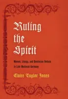 Ruling the Spirit: Femeile, liturghia și reforma dominicană în Germania medievală târzie - Ruling the Spirit: Women, Liturgy, and Dominican Reform in Late Medieval Germany