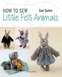 How to Sew Little Felt Animals: Bears, Rabbits, Squirrels and Other Woodland Creatures (Urși, iepuri, veverițe și alte creaturi din pădure) - How to Sew Little Felt Animals: Bears, Rabbits, Squirrels and Other Woodland Creatures
