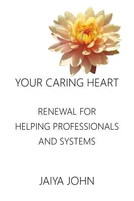 Inima ta grijulie: Reînnoire pentru profesioniștii și sistemele de ajutorare - Your Caring Heart: Renewal for Helping Professionals and Systems