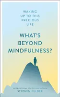 Ce este dincolo de Mindfulness?: Trezirea la această viață prețioasă - What's Beyond Mindfulness?: Waking Up to This Precious Life
