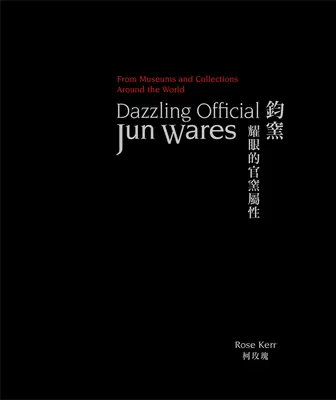 Dazzling Official Jun Wares: Din muzee și colecții din întreaga lume - Dazzling Official Jun Wares: From Museums and Collections Around the World