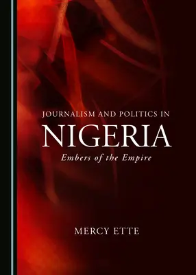 Jurnalism și politică în Nigeria: Embers of the Empire - Journalism and Politics in Nigeria: Embers of the Empire