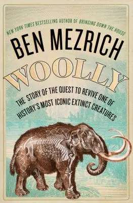 Woolly: The True Story of the Quest to Revive History's Most Iconic Extinct Creature