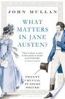 Ce contează în Jane Austen? - Douăzeci de enigme cruciale rezolvate - What Matters in Jane Austen? - Twenty Crucial Puzzles Solved