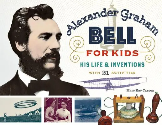Alexander Graham Bell pentru copii, 70: Viața și invențiile sale, cu 21 de activități - Alexander Graham Bell for Kids, 70: His Life and Inventions, with 21 Activities