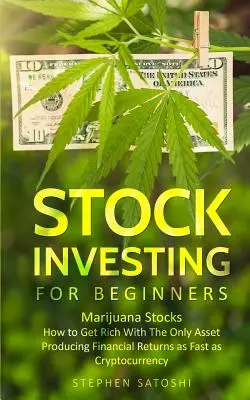 Investiții în acțiuni pentru începători: Acțiunile Marijuana - Cum să te îmbogățești cu singurul activ care produce randamente financiare la fel de rapid ca și criptomoneda - Stock Investing for Beginners: Marijuana Stocks - How to Get Rich With The Only Asset Producing Financial Returns as Fast as Cryptocurrency