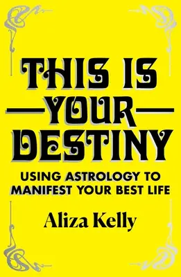 Acesta este destinul tău: Utilizarea astrologiei pentru a-ți manifesta cea mai bună viață - This Is Your Destiny: Using Astrology to Manifest Your Best Life
