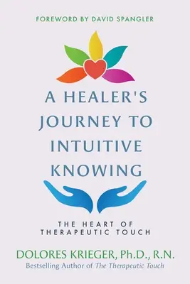 Călătoria unui vindecător către cunoașterea intuitivă: Inima atingerii terapeutice - A Healer's Journey to Intuitive Knowing: The Heart of Therapeutic Touch