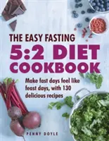 The Easy Fasting 5:2 Diet Cookbook: Make Fast Days Feel Like Feast Days, cu 130 de rețete delicioase - The Easy Fasting 5:2 Diet Cookbook: Make Fast Days Feel Like Feast Days, with 130 Delicious Recipes