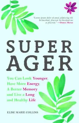 Super Ager: Poți să arăți mai tânăr, să ai mai multă energie, o memorie mai bună și să trăiești o viață lungă și sănătoasă (Aging Healthy, Staying Youn - Super Ager: You Can Look Younger, Have More Energy, a Better Memory, and Live a Long and Healthy Life (Aging Healthy, Staying Youn