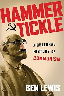 Hammer and Tickle: O istorie culturală a comunismului - Hammer and Tickle: A Cultural History of Communism