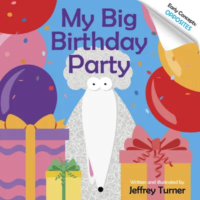 Marea mea petrecere aniversară: Concepte timpurii: Opuse - My Big Birthday Party: Early Concepts: Opposites