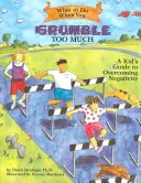 Ce să faci când mormăi prea mult: Ghidul unui copil pentru depășirea negativității - What to Do When You Grumble Too Much: A Kid's Guide to Overcoming Negativity
