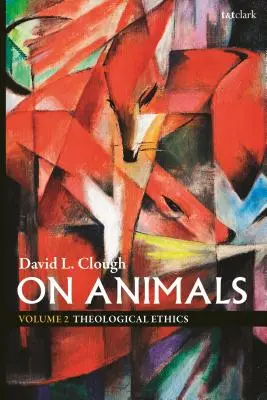 Despre animale: Volumul II: Etică teologică - On Animals: Volume II: Theological Ethics