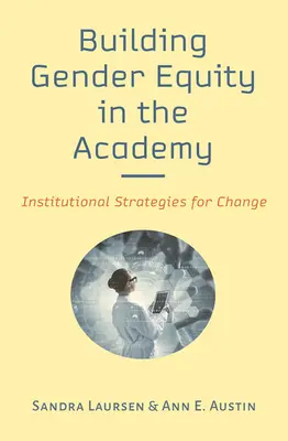 Construirea echității de gen în Academie: Strategii instituționale pentru schimbare - Building Gender Equity in the Academy: Institutional Strategies for Change