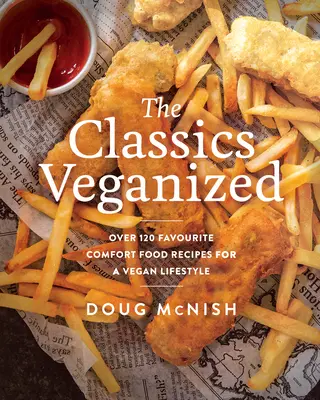 Clasicele Veganizate: Peste 120 de rețete preferate de mâncare reconfortantă pentru un stil de viață vegan - The Classics Veganized: Over 120 Favourite Comfort Food Recipes for a Vegan Lifestyle