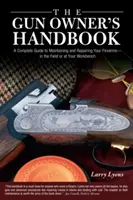 Manualul proprietarului de arme: Un ghid complet pentru întreținerea și repararea armelor dumneavoastră de foc - pe teren sau la bancul de lucru - Gun Owner's Handbook: A Complete Guide To Maintaining And Repairing Your Firearms--In The Field Or At Your Workbench